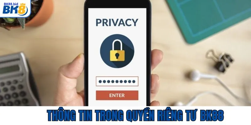 Một số thông tin quan trọng về quyền riêng tư BK88 quy định