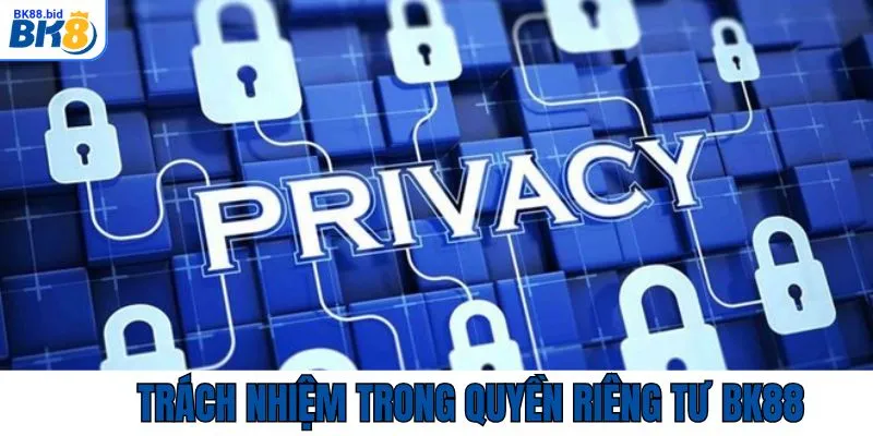 Một số trách nhiệm của bạn trong quyền riêng tư