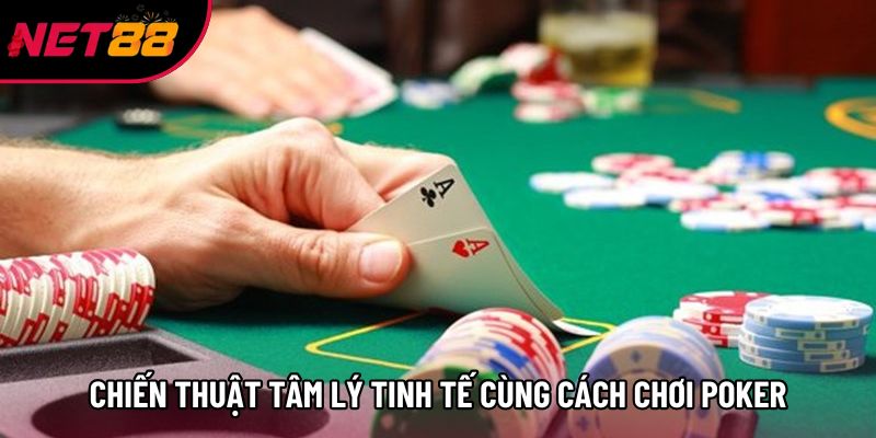 Chiến thuật tâm lý tinh tế cùng cách chơi poker Chiến thuật tâm lý tinh tế cùng cách chơi poker
