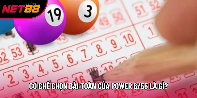 Cơ chế chọn bài toàn của Power 6/55 là gì? Cơ chế chọn bài toàn của Power 6/55 là gì?