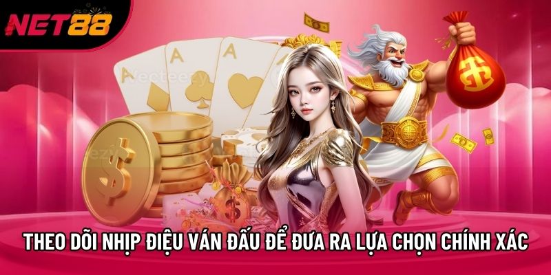 Theo dõi nhịp điệu ván đấu để đưa ra lựa chọn chính xác Theo dõi nhịp điệu ván đấu để đưa ra lựa chọn chính xác